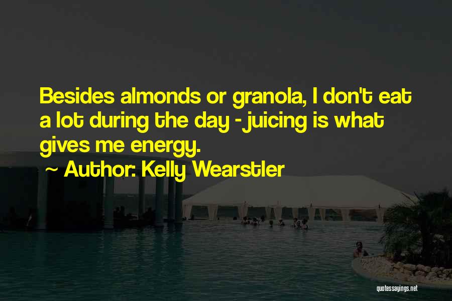 Kelly Wearstler Quotes: Besides Almonds Or Granola, I Don't Eat A Lot During The Day - Juicing Is What Gives Me Energy.