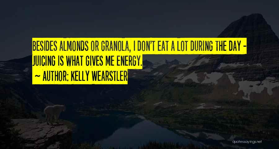 Kelly Wearstler Quotes: Besides Almonds Or Granola, I Don't Eat A Lot During The Day - Juicing Is What Gives Me Energy.