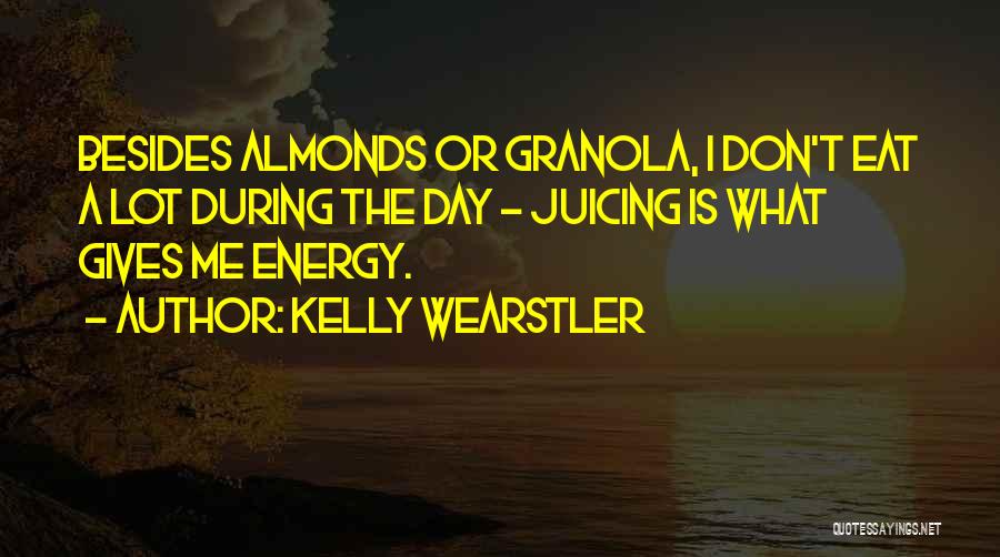 Kelly Wearstler Quotes: Besides Almonds Or Granola, I Don't Eat A Lot During The Day - Juicing Is What Gives Me Energy.