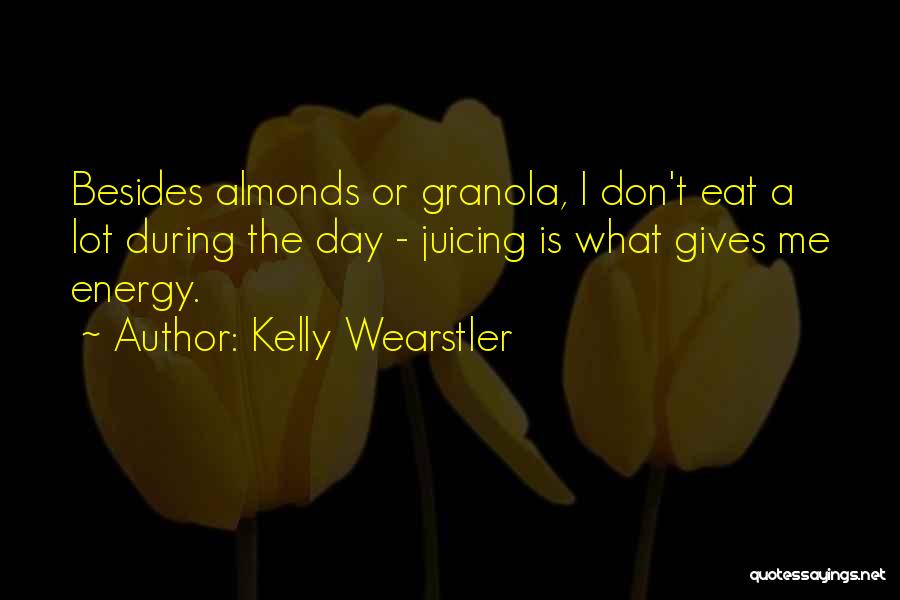Kelly Wearstler Quotes: Besides Almonds Or Granola, I Don't Eat A Lot During The Day - Juicing Is What Gives Me Energy.