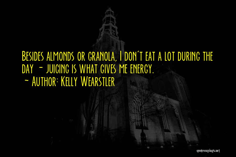 Kelly Wearstler Quotes: Besides Almonds Or Granola, I Don't Eat A Lot During The Day - Juicing Is What Gives Me Energy.