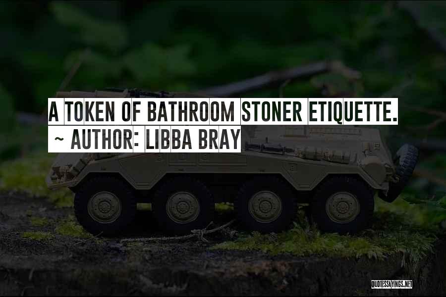 Libba Bray Quotes: A Token Of Bathroom Stoner Etiquette.