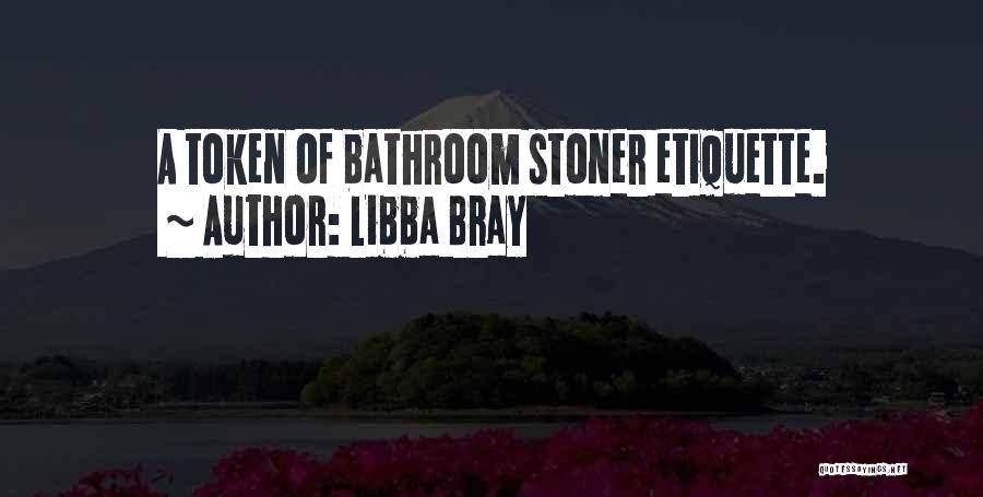 Libba Bray Quotes: A Token Of Bathroom Stoner Etiquette.