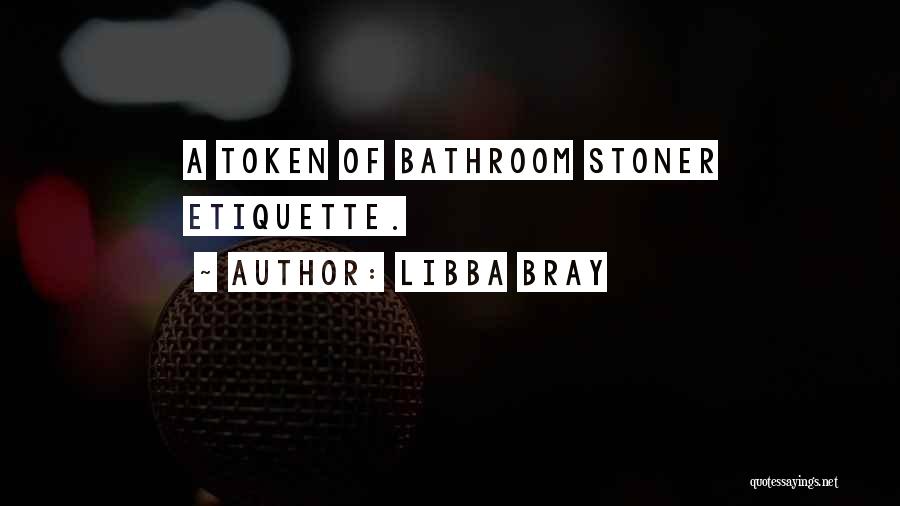 Libba Bray Quotes: A Token Of Bathroom Stoner Etiquette.