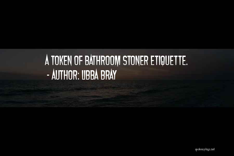 Libba Bray Quotes: A Token Of Bathroom Stoner Etiquette.