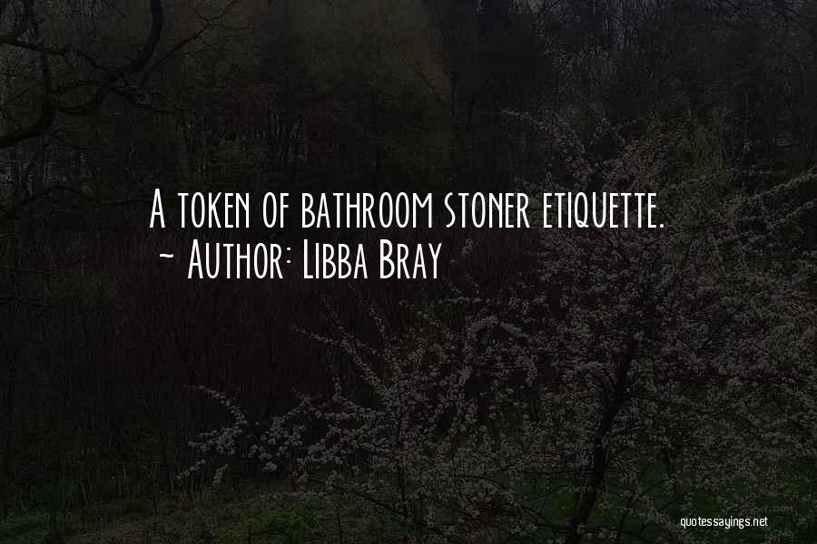 Libba Bray Quotes: A Token Of Bathroom Stoner Etiquette.
