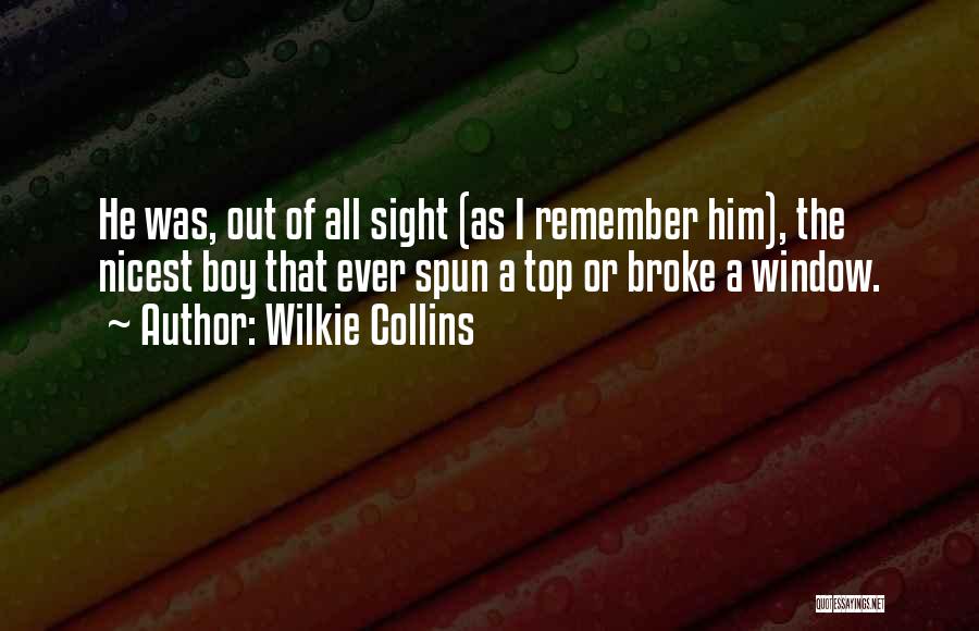 Wilkie Collins Quotes: He Was, Out Of All Sight (as I Remember Him), The Nicest Boy That Ever Spun A Top Or Broke