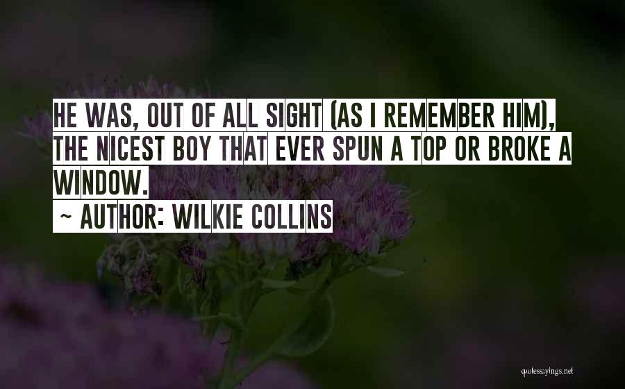 Wilkie Collins Quotes: He Was, Out Of All Sight (as I Remember Him), The Nicest Boy That Ever Spun A Top Or Broke