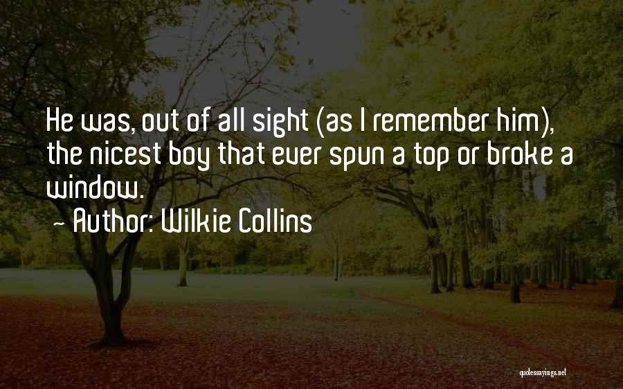 Wilkie Collins Quotes: He Was, Out Of All Sight (as I Remember Him), The Nicest Boy That Ever Spun A Top Or Broke
