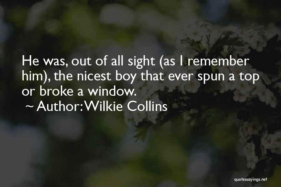 Wilkie Collins Quotes: He Was, Out Of All Sight (as I Remember Him), The Nicest Boy That Ever Spun A Top Or Broke