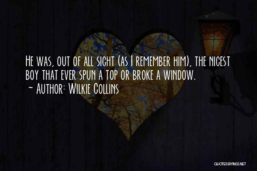 Wilkie Collins Quotes: He Was, Out Of All Sight (as I Remember Him), The Nicest Boy That Ever Spun A Top Or Broke