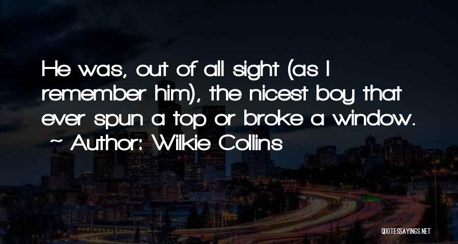 Wilkie Collins Quotes: He Was, Out Of All Sight (as I Remember Him), The Nicest Boy That Ever Spun A Top Or Broke