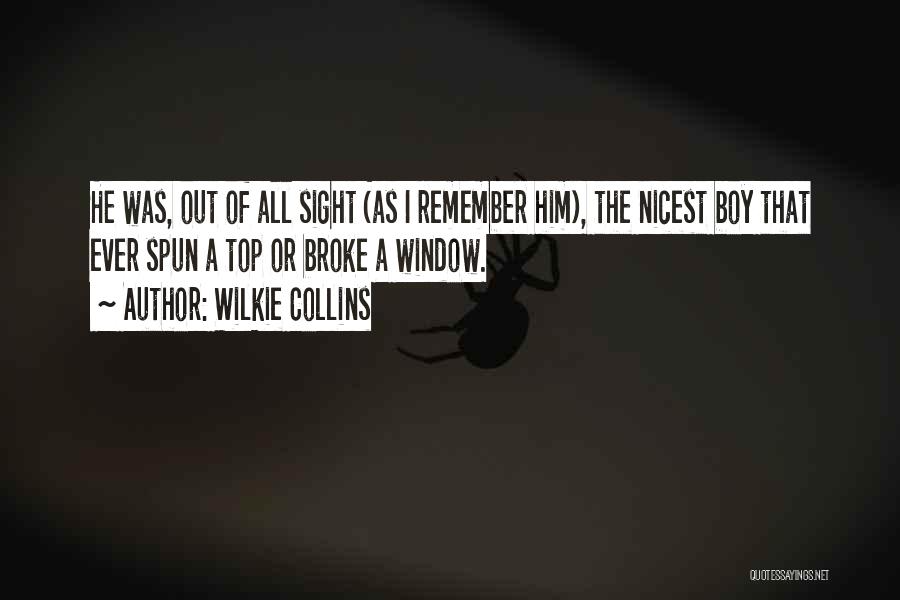 Wilkie Collins Quotes: He Was, Out Of All Sight (as I Remember Him), The Nicest Boy That Ever Spun A Top Or Broke