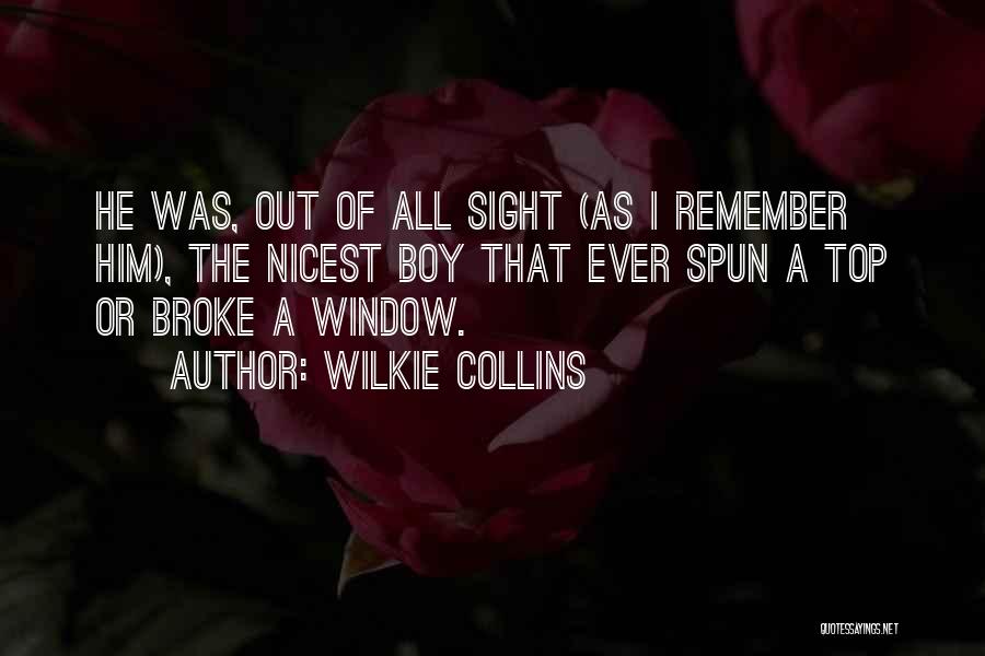 Wilkie Collins Quotes: He Was, Out Of All Sight (as I Remember Him), The Nicest Boy That Ever Spun A Top Or Broke