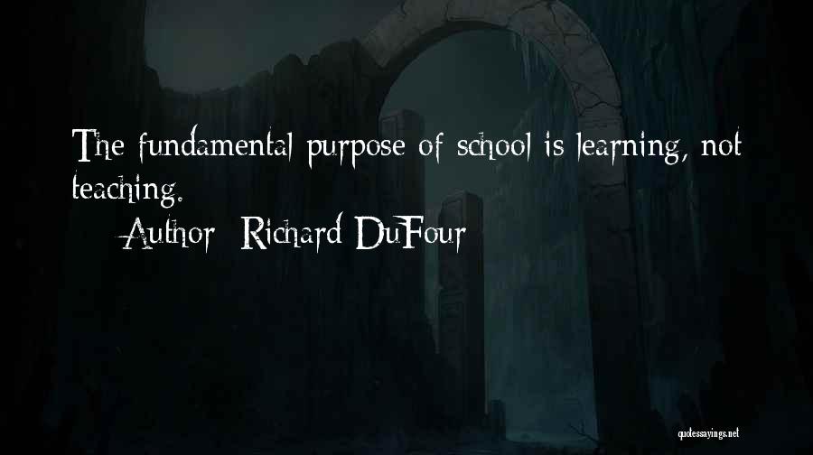 Richard DuFour Quotes: The Fundamental Purpose Of School Is Learning, Not Teaching.