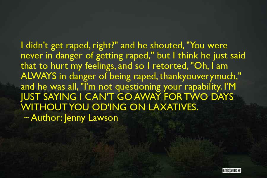 Jenny Lawson Quotes: I Didn't Get Raped, Right? And He Shouted, You Were Never In Danger Of Getting Raped, But I Think He