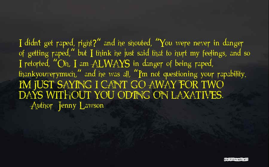 Jenny Lawson Quotes: I Didn't Get Raped, Right? And He Shouted, You Were Never In Danger Of Getting Raped, But I Think He