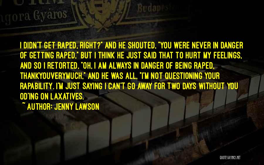 Jenny Lawson Quotes: I Didn't Get Raped, Right? And He Shouted, You Were Never In Danger Of Getting Raped, But I Think He