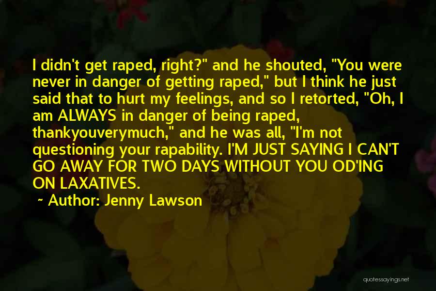 Jenny Lawson Quotes: I Didn't Get Raped, Right? And He Shouted, You Were Never In Danger Of Getting Raped, But I Think He