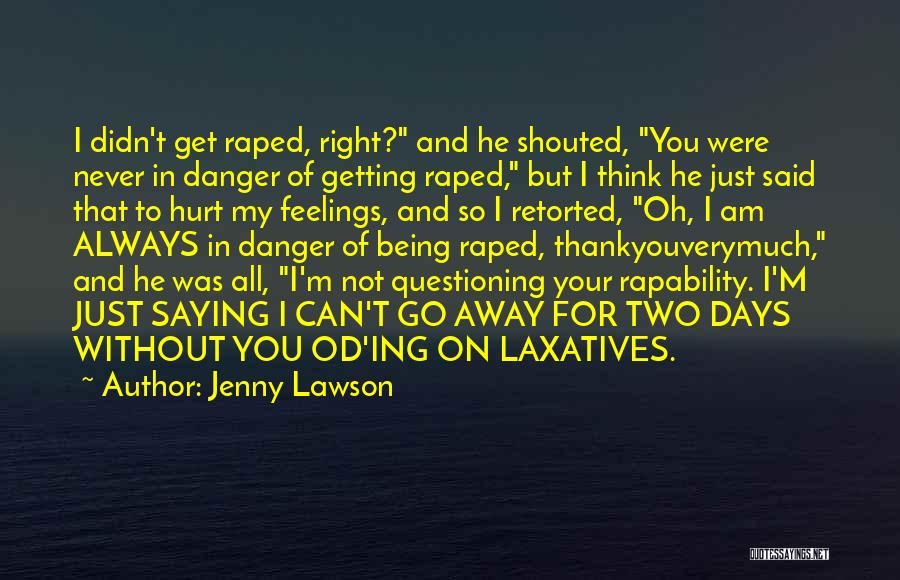 Jenny Lawson Quotes: I Didn't Get Raped, Right? And He Shouted, You Were Never In Danger Of Getting Raped, But I Think He