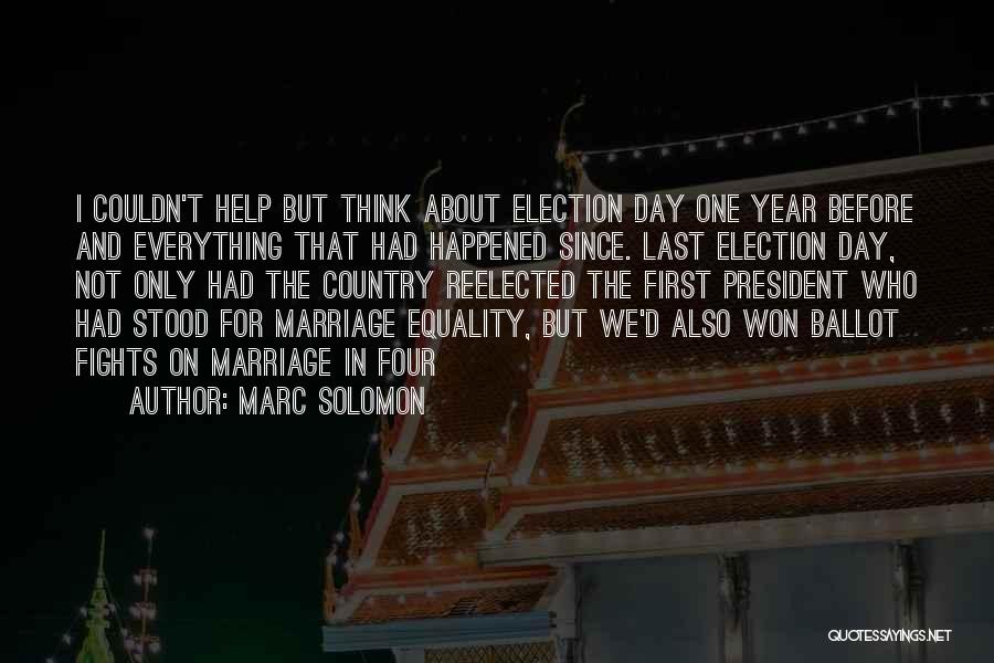 Marc Solomon Quotes: I Couldn't Help But Think About Election Day One Year Before And Everything That Had Happened Since. Last Election Day,