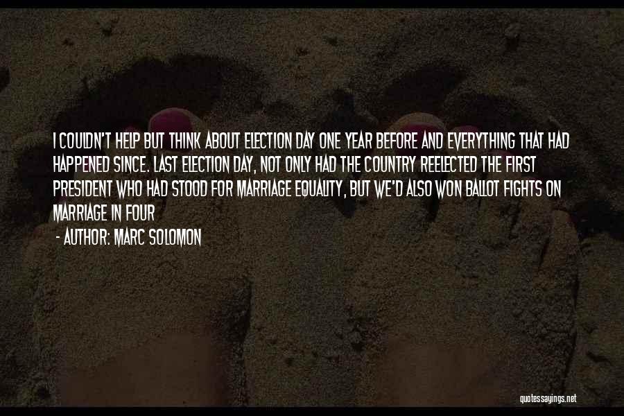 Marc Solomon Quotes: I Couldn't Help But Think About Election Day One Year Before And Everything That Had Happened Since. Last Election Day,