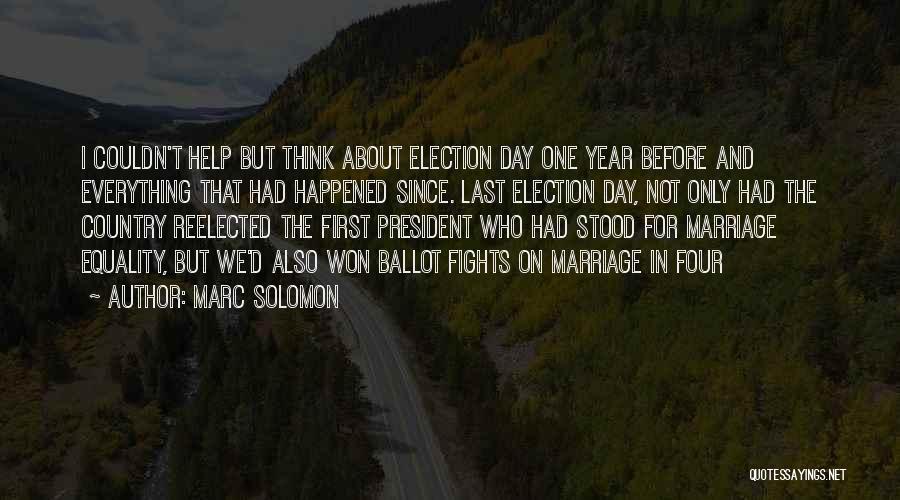 Marc Solomon Quotes: I Couldn't Help But Think About Election Day One Year Before And Everything That Had Happened Since. Last Election Day,