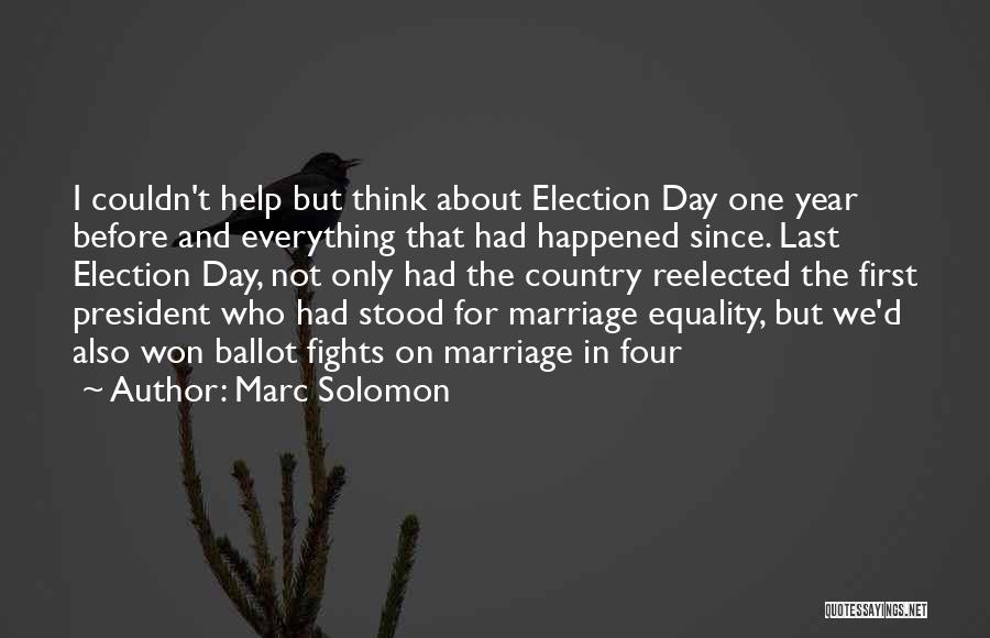 Marc Solomon Quotes: I Couldn't Help But Think About Election Day One Year Before And Everything That Had Happened Since. Last Election Day,