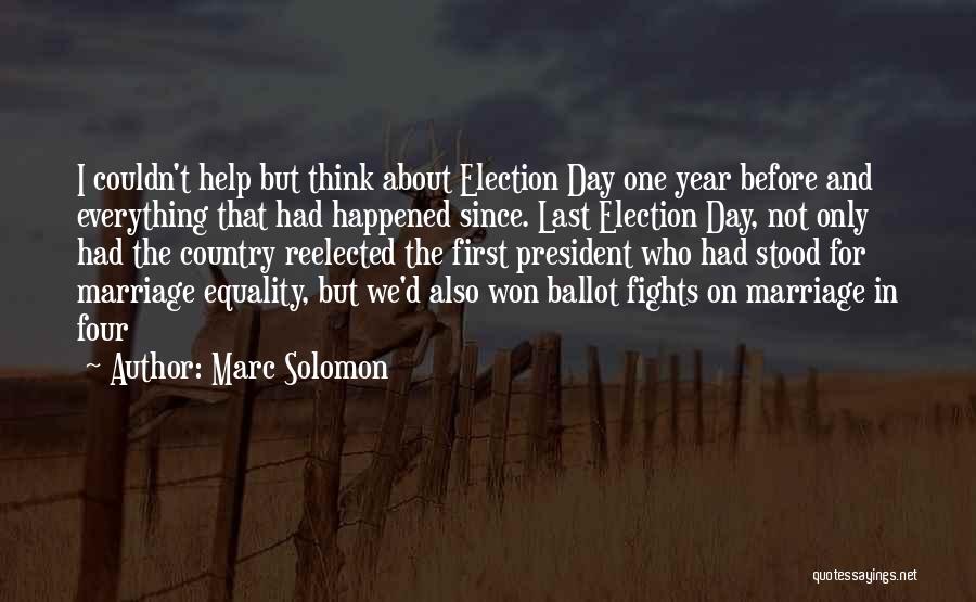 Marc Solomon Quotes: I Couldn't Help But Think About Election Day One Year Before And Everything That Had Happened Since. Last Election Day,