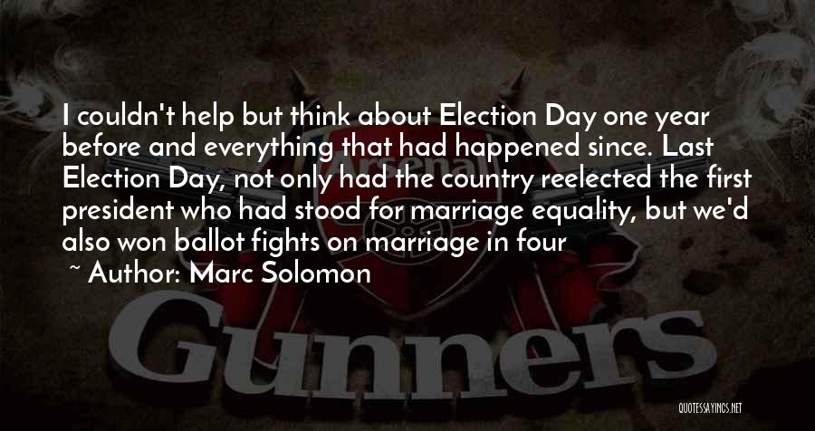 Marc Solomon Quotes: I Couldn't Help But Think About Election Day One Year Before And Everything That Had Happened Since. Last Election Day,