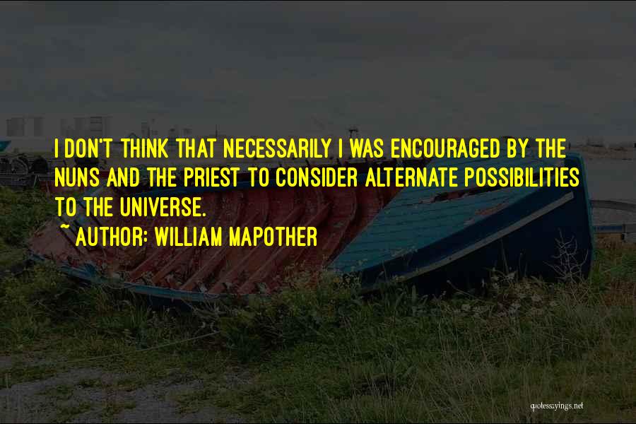 William Mapother Quotes: I Don't Think That Necessarily I Was Encouraged By The Nuns And The Priest To Consider Alternate Possibilities To The