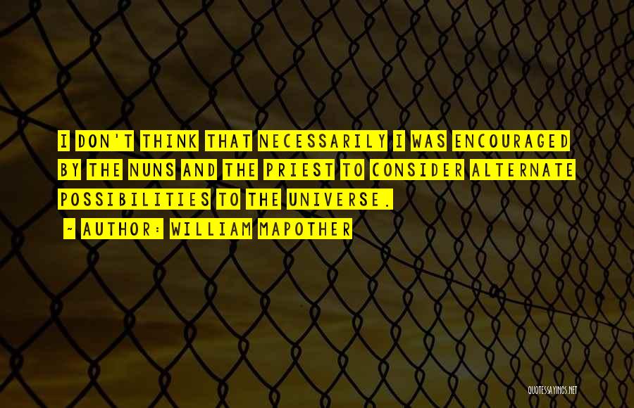 William Mapother Quotes: I Don't Think That Necessarily I Was Encouraged By The Nuns And The Priest To Consider Alternate Possibilities To The