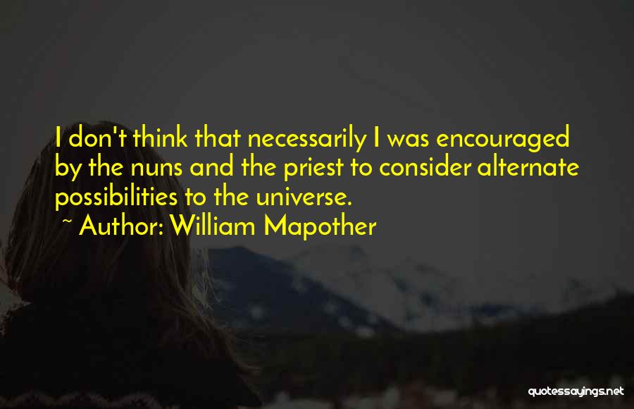 William Mapother Quotes: I Don't Think That Necessarily I Was Encouraged By The Nuns And The Priest To Consider Alternate Possibilities To The