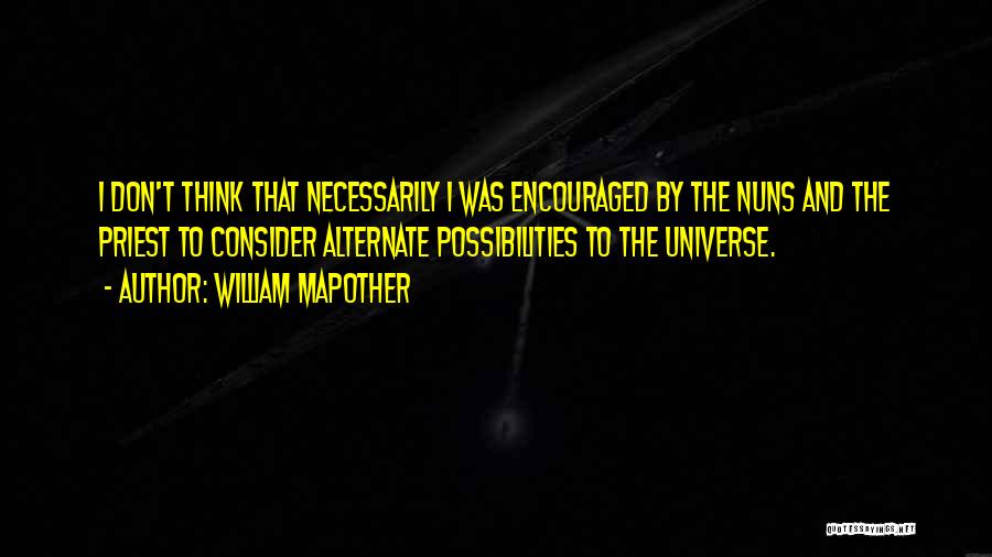 William Mapother Quotes: I Don't Think That Necessarily I Was Encouraged By The Nuns And The Priest To Consider Alternate Possibilities To The