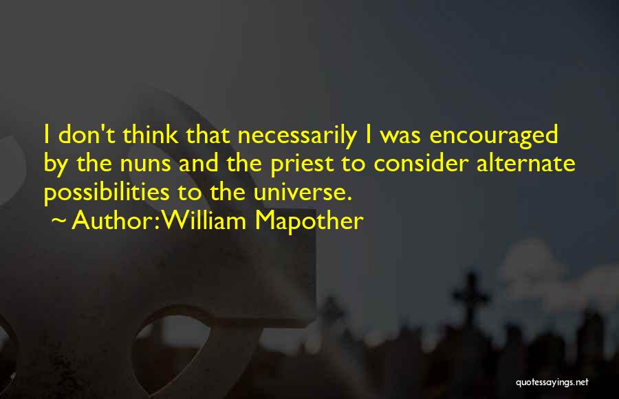 William Mapother Quotes: I Don't Think That Necessarily I Was Encouraged By The Nuns And The Priest To Consider Alternate Possibilities To The