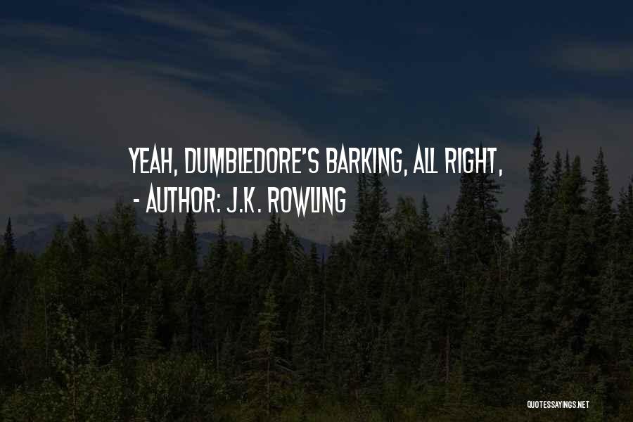 J.K. Rowling Quotes: Yeah, Dumbledore's Barking, All Right,