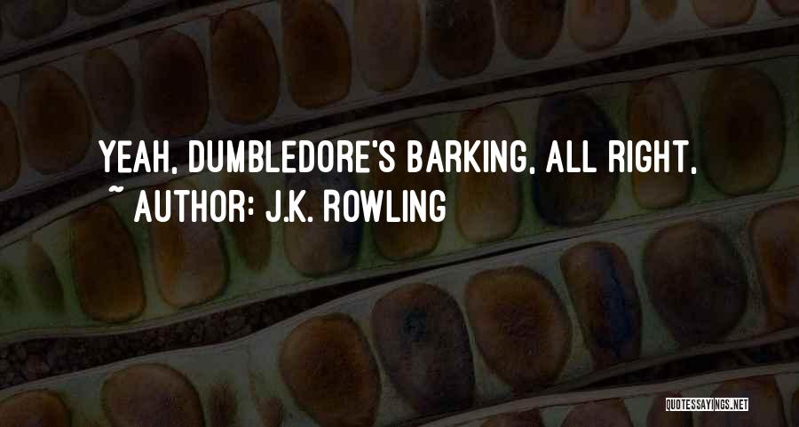 J.K. Rowling Quotes: Yeah, Dumbledore's Barking, All Right,