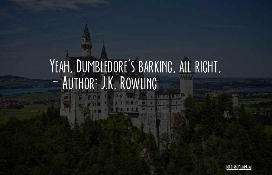 J.K. Rowling Quotes: Yeah, Dumbledore's Barking, All Right,