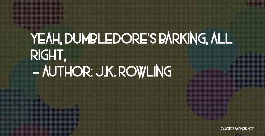 J.K. Rowling Quotes: Yeah, Dumbledore's Barking, All Right,