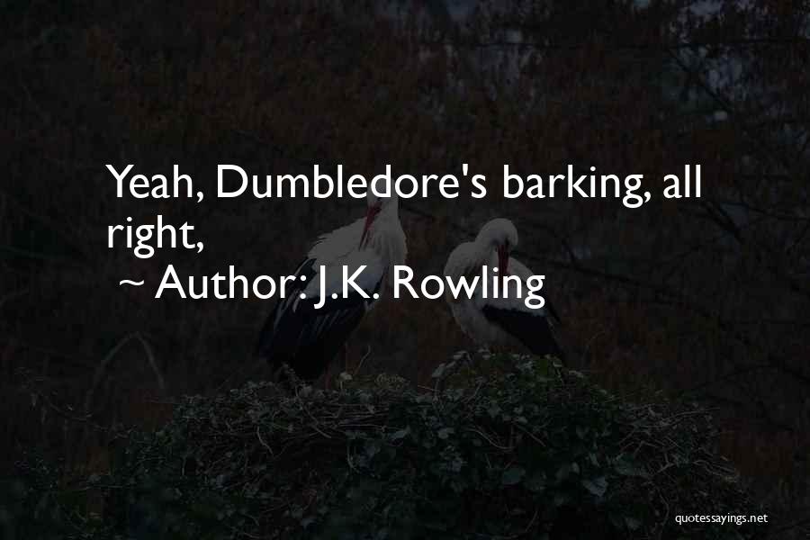 J.K. Rowling Quotes: Yeah, Dumbledore's Barking, All Right,