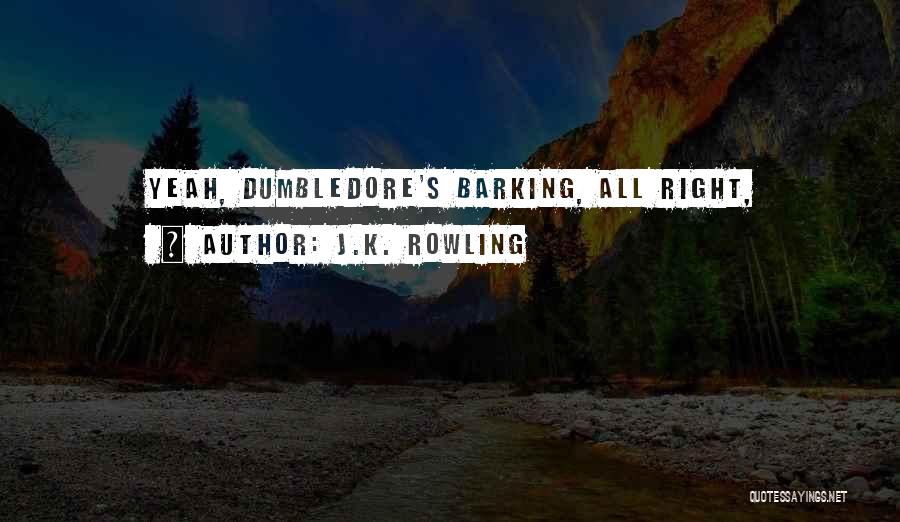 J.K. Rowling Quotes: Yeah, Dumbledore's Barking, All Right,