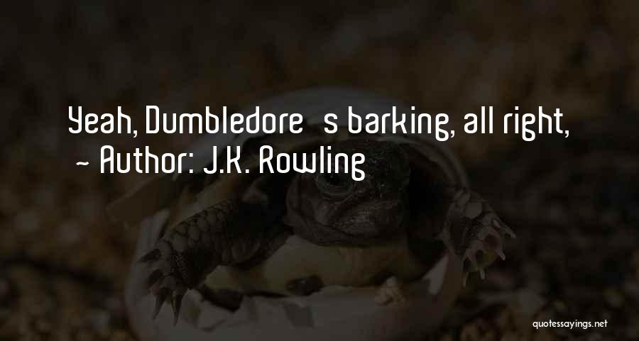 J.K. Rowling Quotes: Yeah, Dumbledore's Barking, All Right,