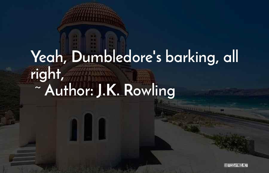 J.K. Rowling Quotes: Yeah, Dumbledore's Barking, All Right,