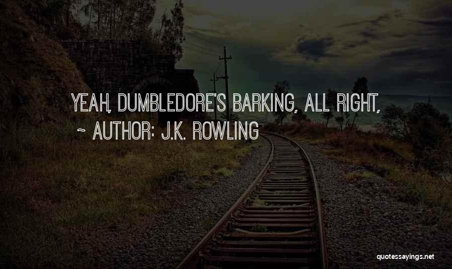 J.K. Rowling Quotes: Yeah, Dumbledore's Barking, All Right,