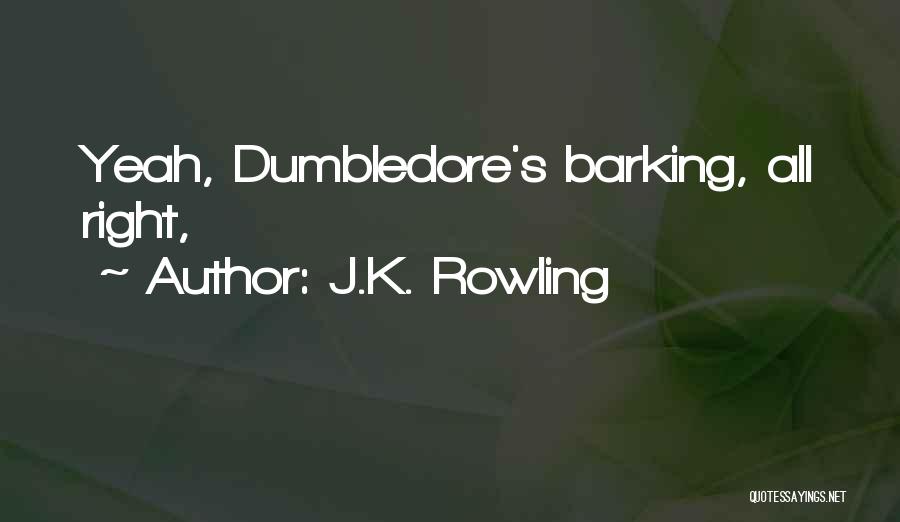 J.K. Rowling Quotes: Yeah, Dumbledore's Barking, All Right,