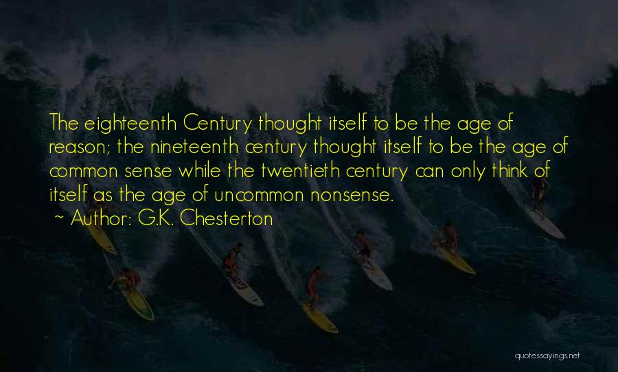 G.K. Chesterton Quotes: The Eighteenth Century Thought Itself To Be The Age Of Reason; The Nineteenth Century Thought Itself To Be The Age