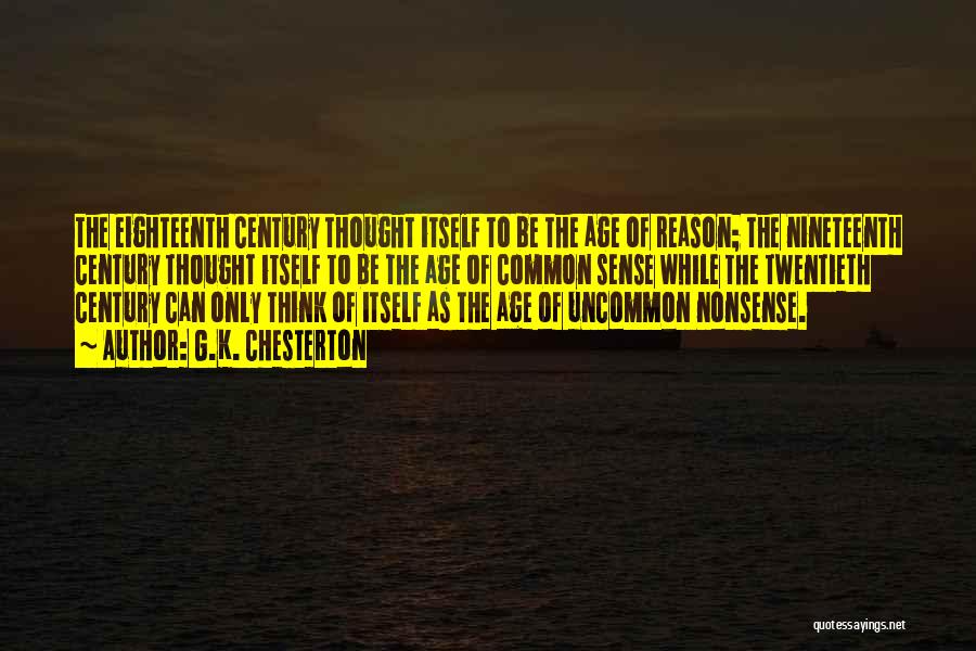 G.K. Chesterton Quotes: The Eighteenth Century Thought Itself To Be The Age Of Reason; The Nineteenth Century Thought Itself To Be The Age