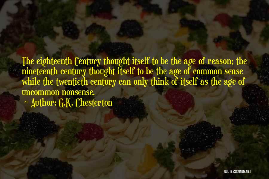 G.K. Chesterton Quotes: The Eighteenth Century Thought Itself To Be The Age Of Reason; The Nineteenth Century Thought Itself To Be The Age