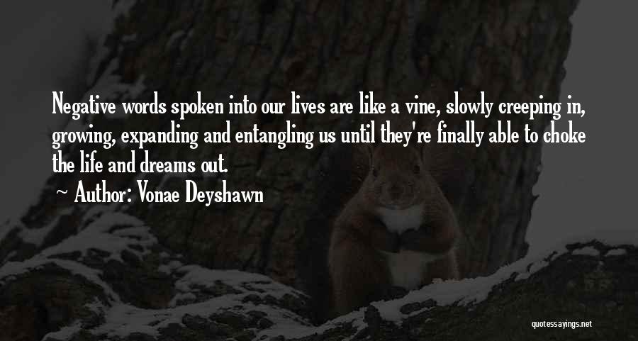 Vonae Deyshawn Quotes: Negative Words Spoken Into Our Lives Are Like A Vine, Slowly Creeping In, Growing, Expanding And Entangling Us Until They're