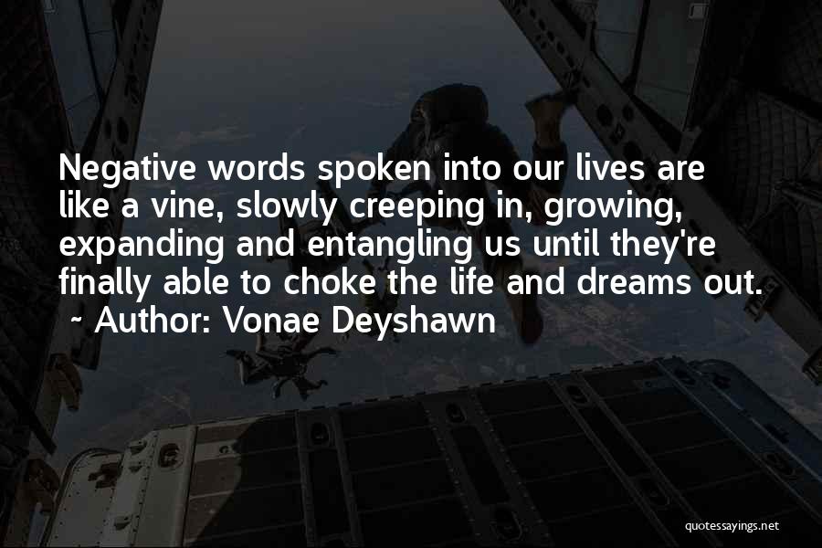 Vonae Deyshawn Quotes: Negative Words Spoken Into Our Lives Are Like A Vine, Slowly Creeping In, Growing, Expanding And Entangling Us Until They're